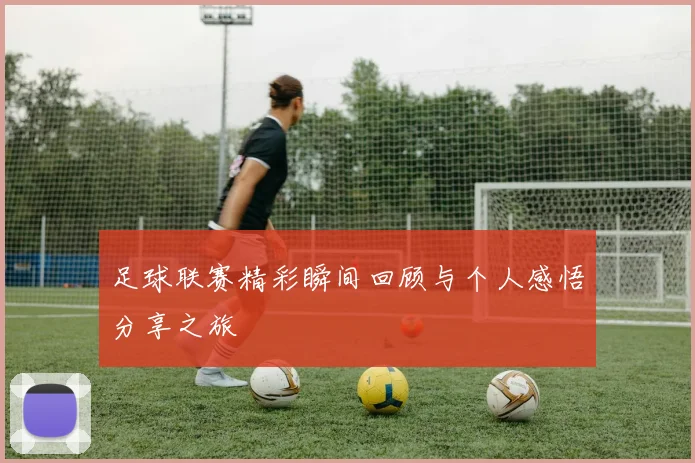 足球联赛精彩瞬间回顾与个人感悟分享之旅